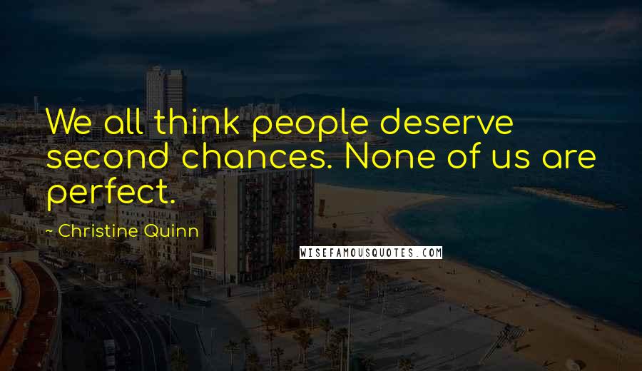 Christine Quinn Quotes: We all think people deserve second chances. None of us are perfect.
