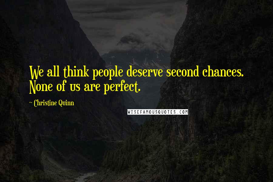 Christine Quinn Quotes: We all think people deserve second chances. None of us are perfect.
