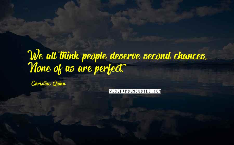Christine Quinn Quotes: We all think people deserve second chances. None of us are perfect.