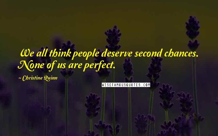 Christine Quinn Quotes: We all think people deserve second chances. None of us are perfect.