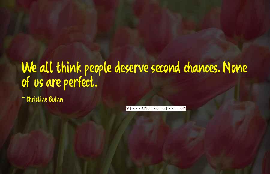 Christine Quinn Quotes: We all think people deserve second chances. None of us are perfect.