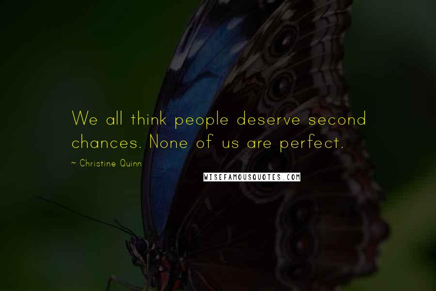 Christine Quinn Quotes: We all think people deserve second chances. None of us are perfect.