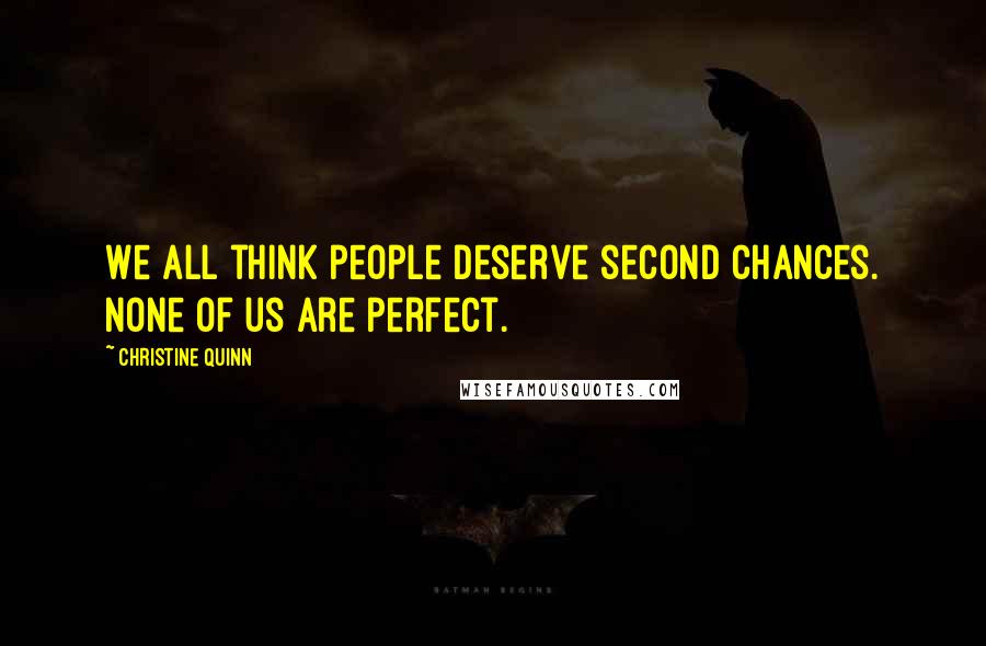 Christine Quinn Quotes: We all think people deserve second chances. None of us are perfect.