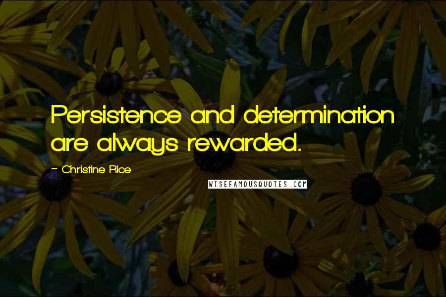Christine Rice Quotes: Persistence and determination are always rewarded.