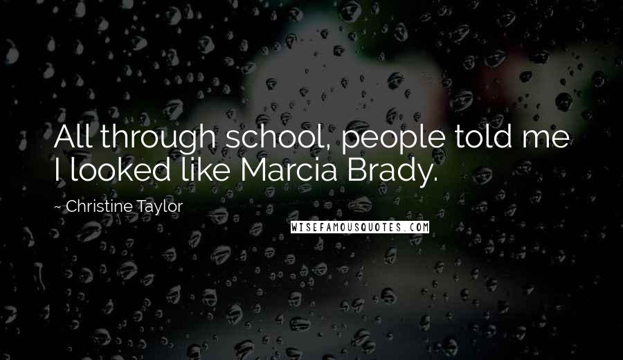 Christine Taylor Quotes: All through school, people told me I looked like Marcia Brady.