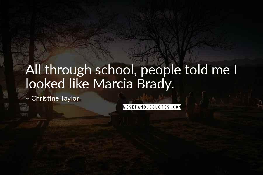 Christine Taylor Quotes: All through school, people told me I looked like Marcia Brady.