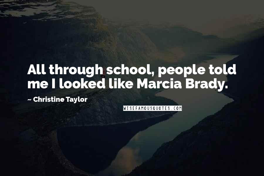 Christine Taylor Quotes: All through school, people told me I looked like Marcia Brady.