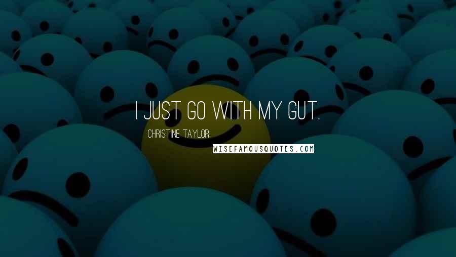Christine Taylor Quotes: I just go with my gut.