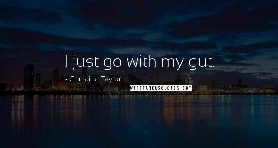 Christine Taylor Quotes: I just go with my gut.