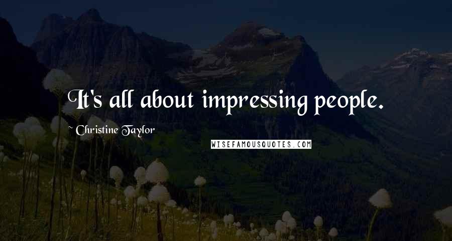 Christine Taylor Quotes: It's all about impressing people.