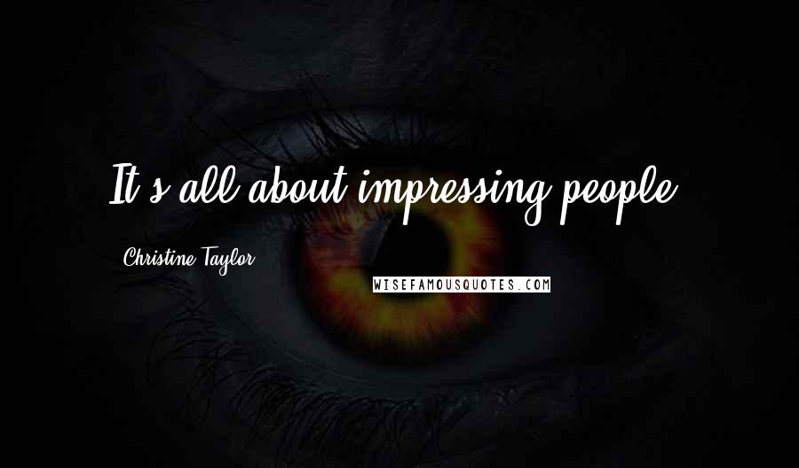 Christine Taylor Quotes: It's all about impressing people.