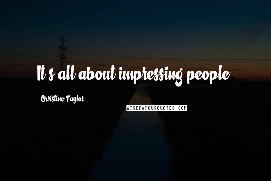 Christine Taylor Quotes: It's all about impressing people.