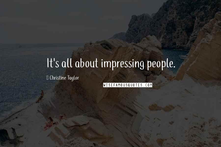 Christine Taylor Quotes: It's all about impressing people.