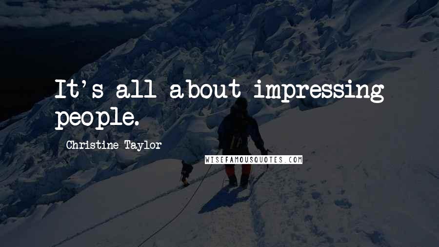 Christine Taylor Quotes: It's all about impressing people.