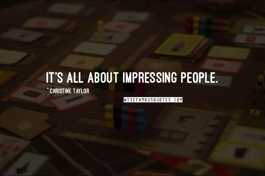 Christine Taylor Quotes: It's all about impressing people.