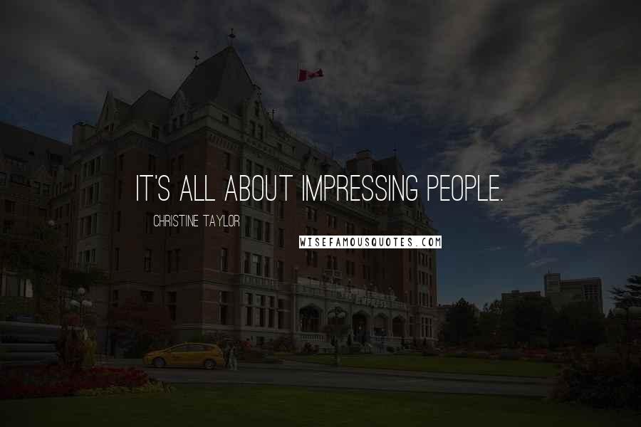 Christine Taylor Quotes: It's all about impressing people.