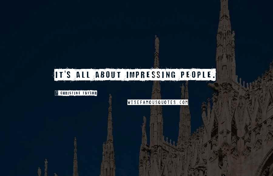 Christine Taylor Quotes: It's all about impressing people.