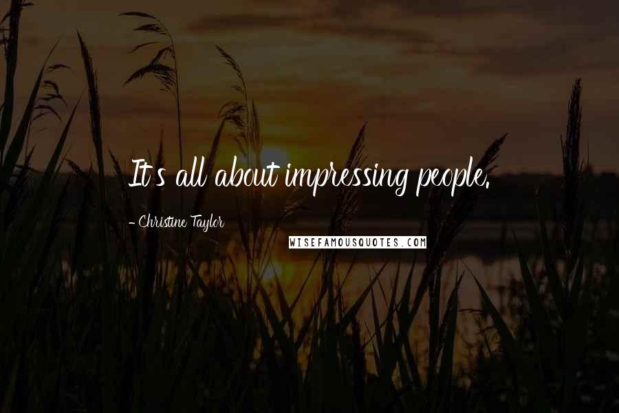 Christine Taylor Quotes: It's all about impressing people.