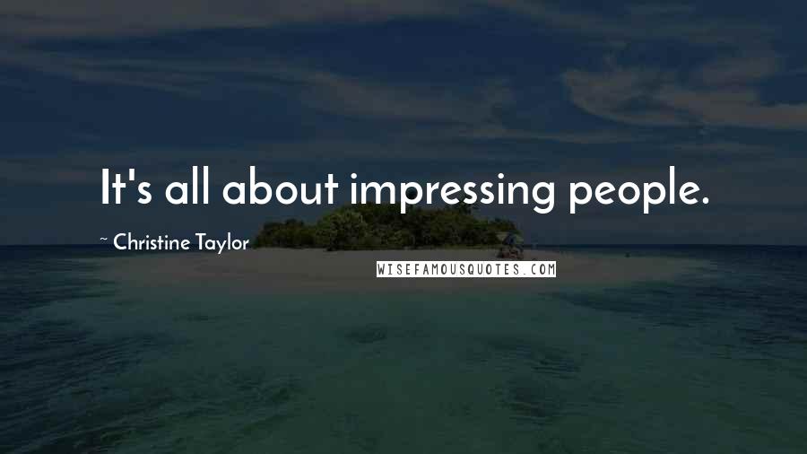 Christine Taylor Quotes: It's all about impressing people.