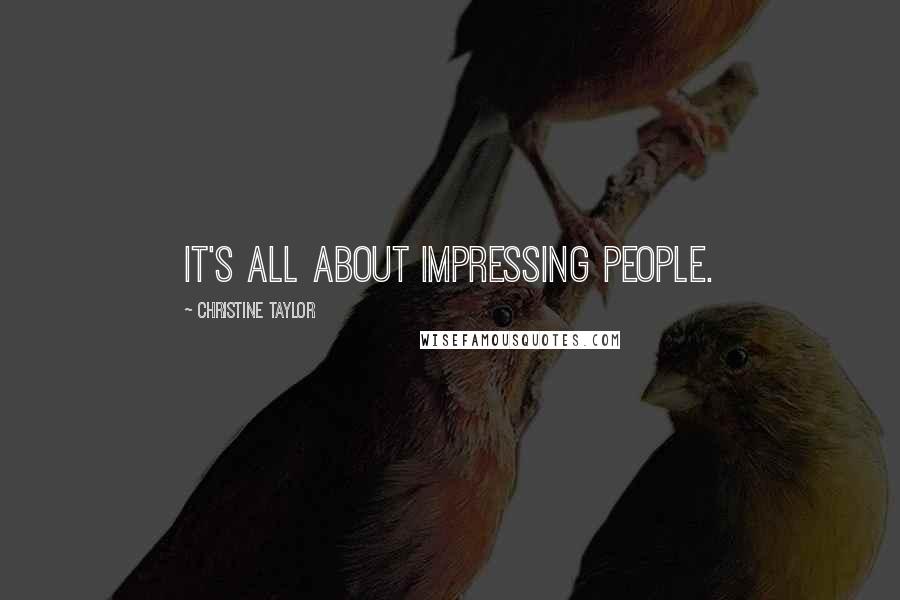 Christine Taylor Quotes: It's all about impressing people.