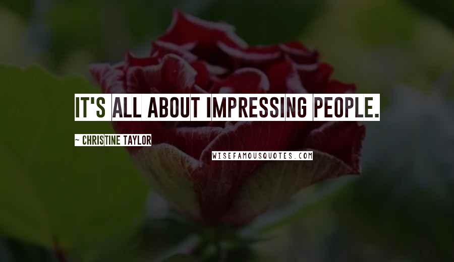 Christine Taylor Quotes: It's all about impressing people.