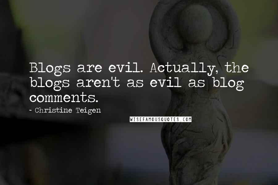 Christine Teigen Quotes: Blogs are evil. Actually, the blogs aren't as evil as blog comments.