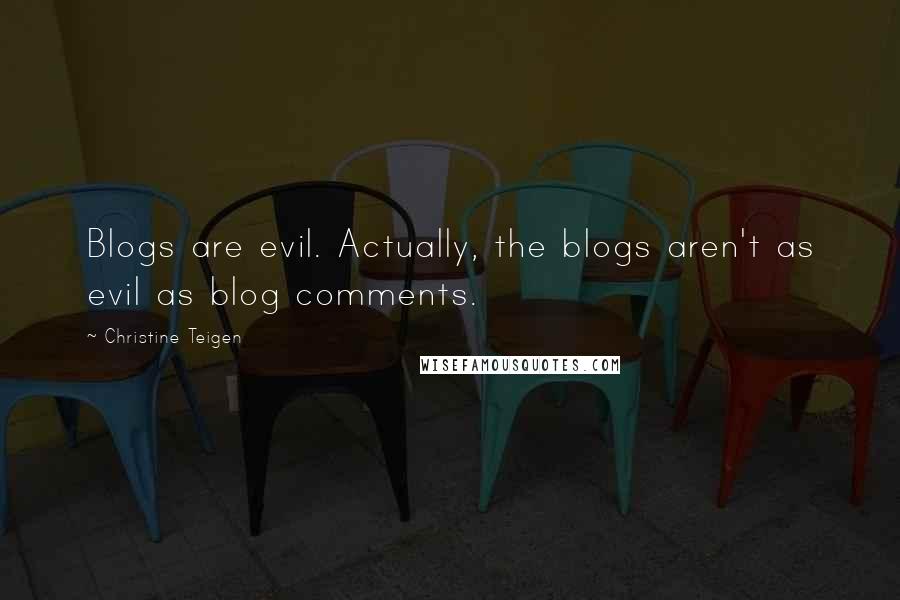 Christine Teigen Quotes: Blogs are evil. Actually, the blogs aren't as evil as blog comments.