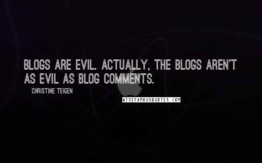 Christine Teigen Quotes: Blogs are evil. Actually, the blogs aren't as evil as blog comments.