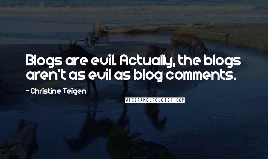 Christine Teigen Quotes: Blogs are evil. Actually, the blogs aren't as evil as blog comments.