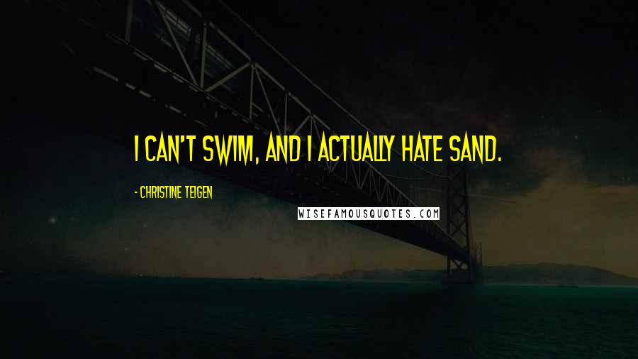 Christine Teigen Quotes: I can't swim, and I actually hate sand.