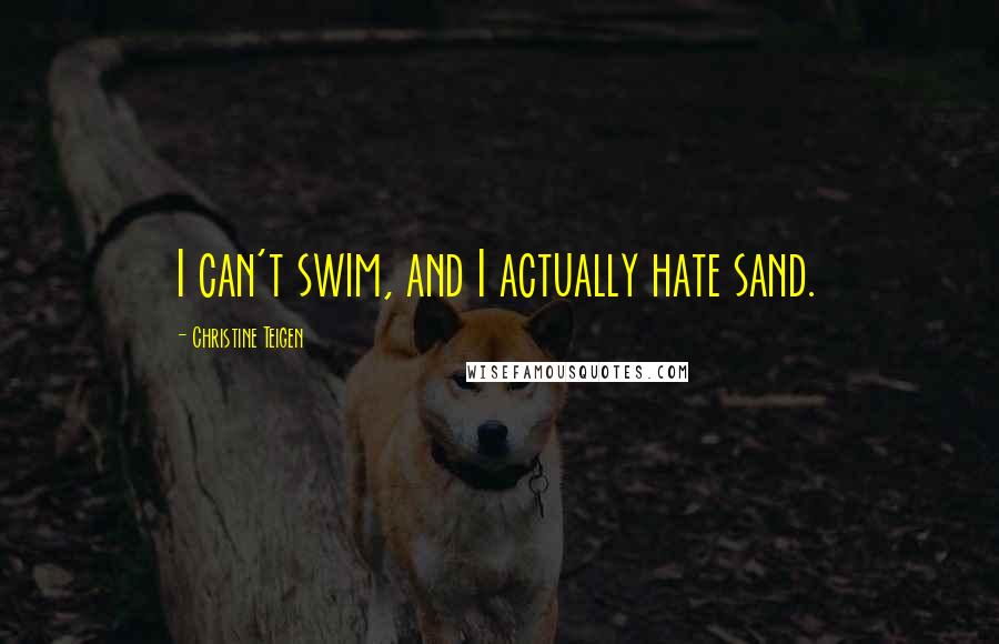 Christine Teigen Quotes: I can't swim, and I actually hate sand.