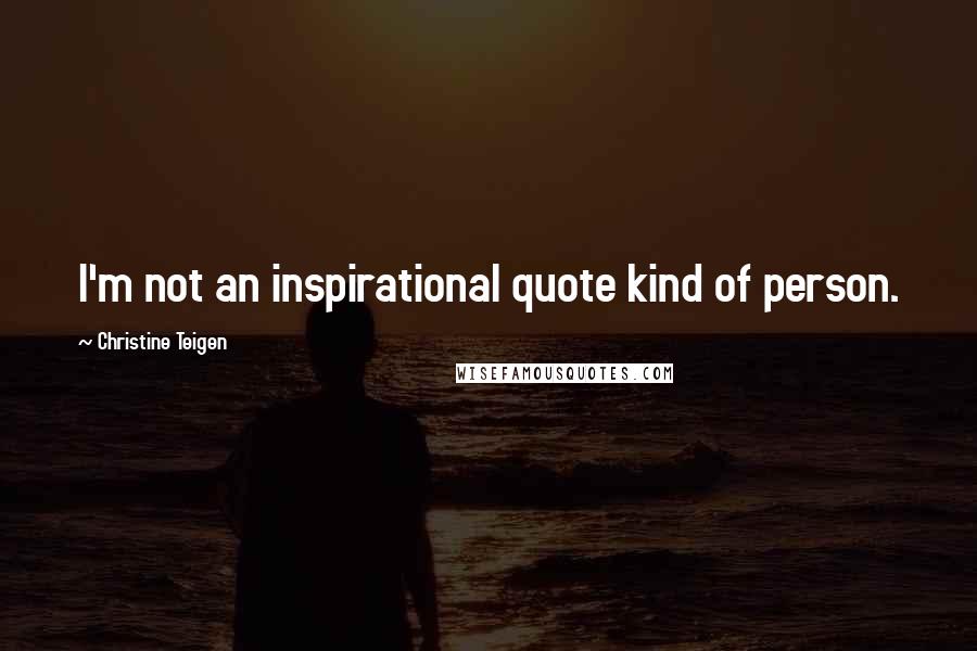 Christine Teigen Quotes: I'm not an inspirational quote kind of person.