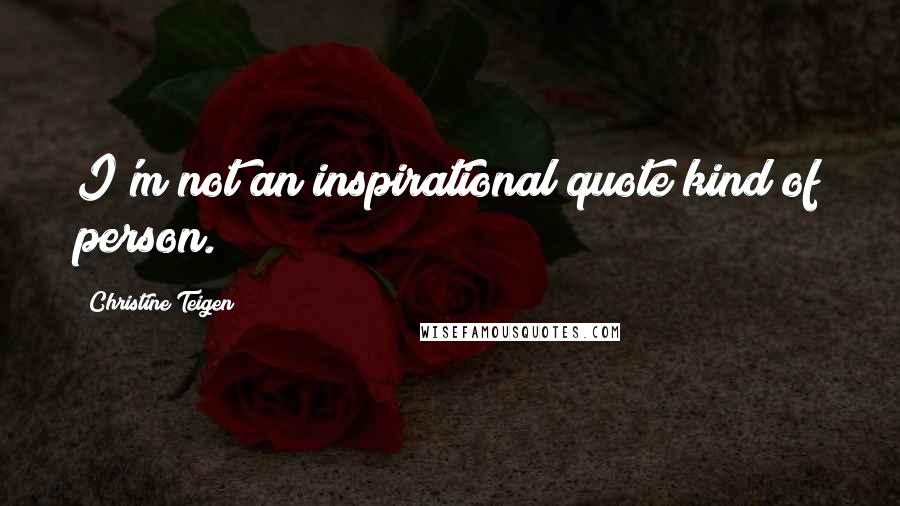 Christine Teigen Quotes: I'm not an inspirational quote kind of person.