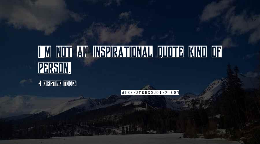Christine Teigen Quotes: I'm not an inspirational quote kind of person.