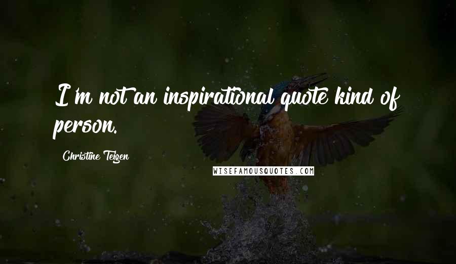 Christine Teigen Quotes: I'm not an inspirational quote kind of person.