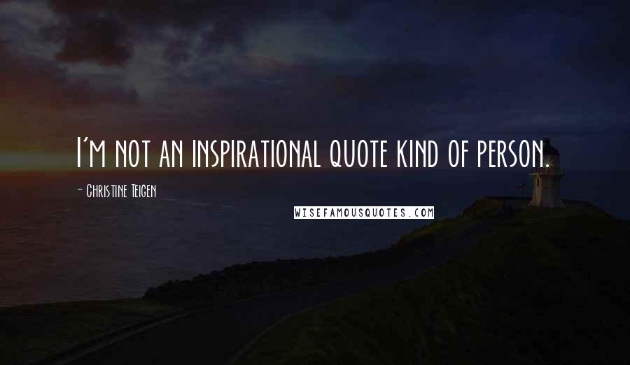 Christine Teigen Quotes: I'm not an inspirational quote kind of person.