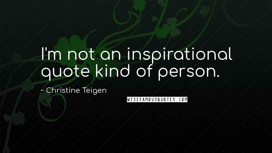 Christine Teigen Quotes: I'm not an inspirational quote kind of person.