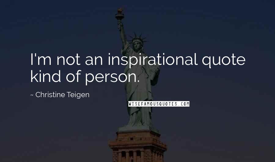Christine Teigen Quotes: I'm not an inspirational quote kind of person.