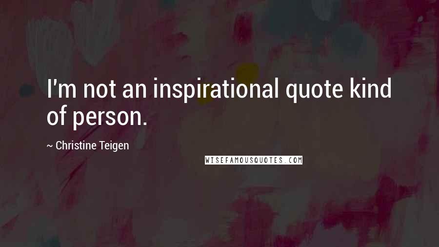 Christine Teigen Quotes: I'm not an inspirational quote kind of person.