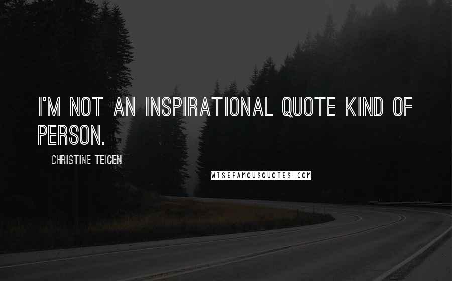 Christine Teigen Quotes: I'm not an inspirational quote kind of person.