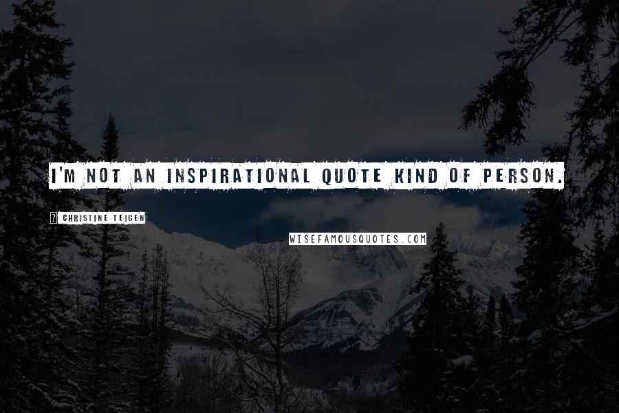 Christine Teigen Quotes: I'm not an inspirational quote kind of person.