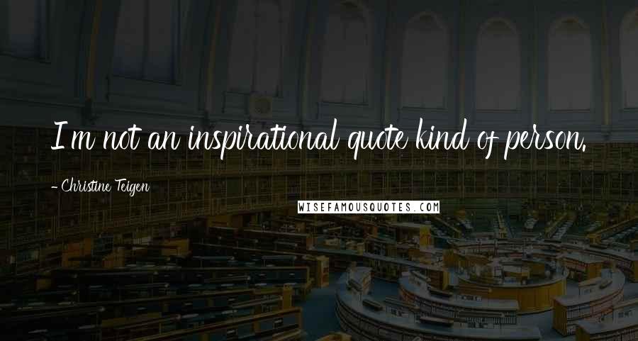Christine Teigen Quotes: I'm not an inspirational quote kind of person.