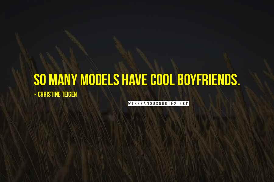 Christine Teigen Quotes: So many models have cool boyfriends.