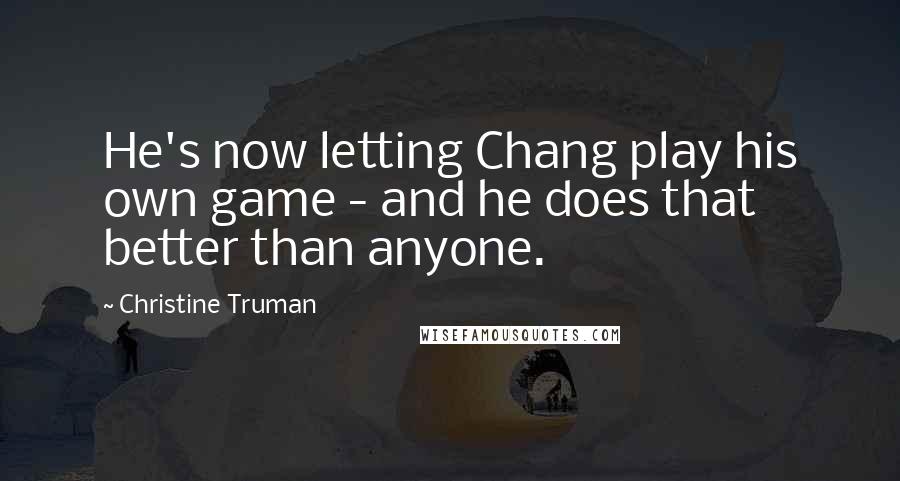 Christine Truman Quotes: He's now letting Chang play his own game - and he does that better than anyone.