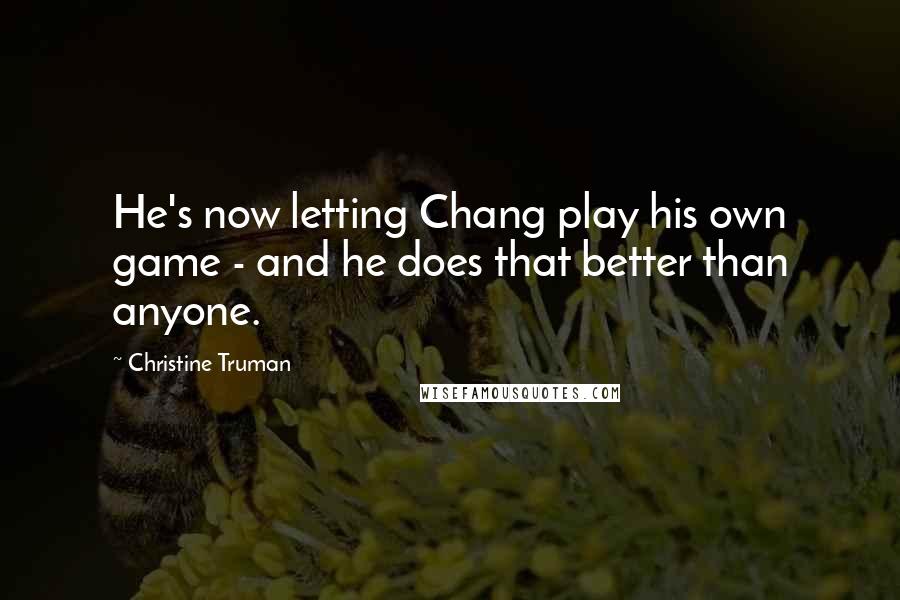 Christine Truman Quotes: He's now letting Chang play his own game - and he does that better than anyone.