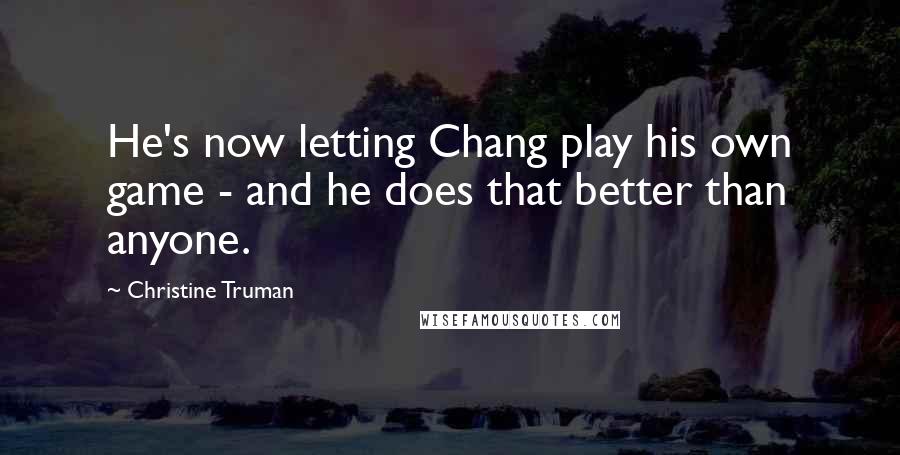 Christine Truman Quotes: He's now letting Chang play his own game - and he does that better than anyone.