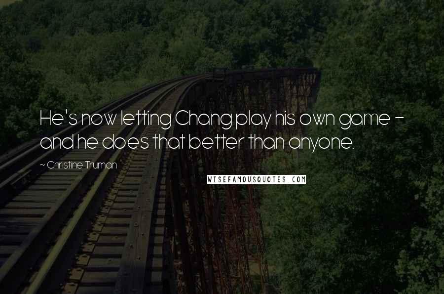 Christine Truman Quotes: He's now letting Chang play his own game - and he does that better than anyone.