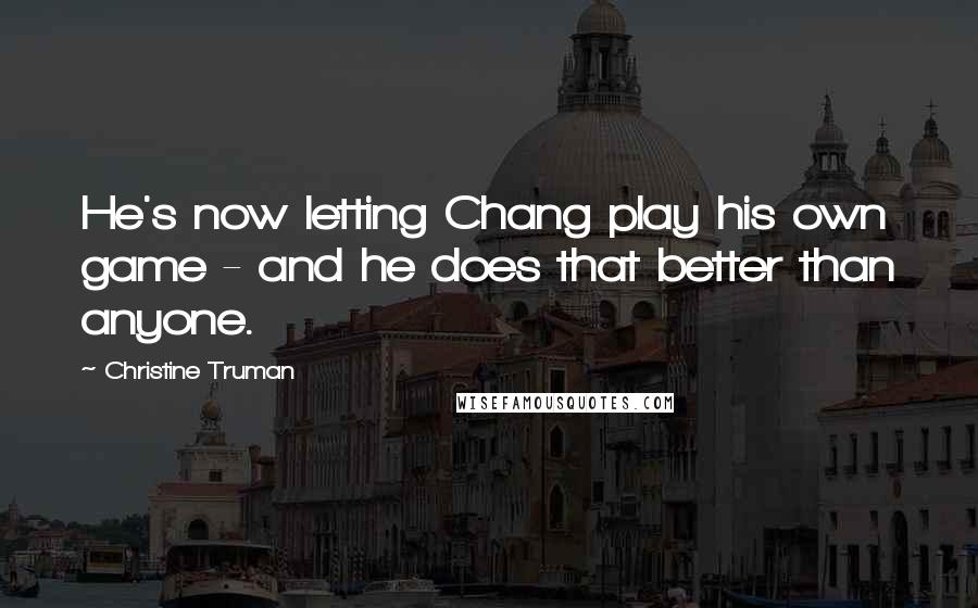 Christine Truman Quotes: He's now letting Chang play his own game - and he does that better than anyone.