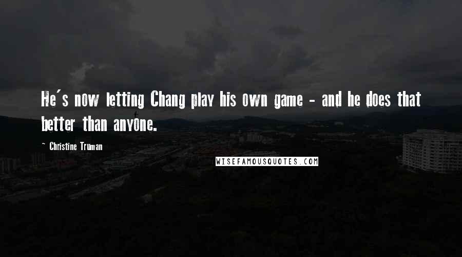 Christine Truman Quotes: He's now letting Chang play his own game - and he does that better than anyone.