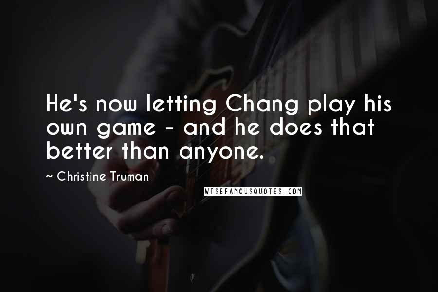 Christine Truman Quotes: He's now letting Chang play his own game - and he does that better than anyone.